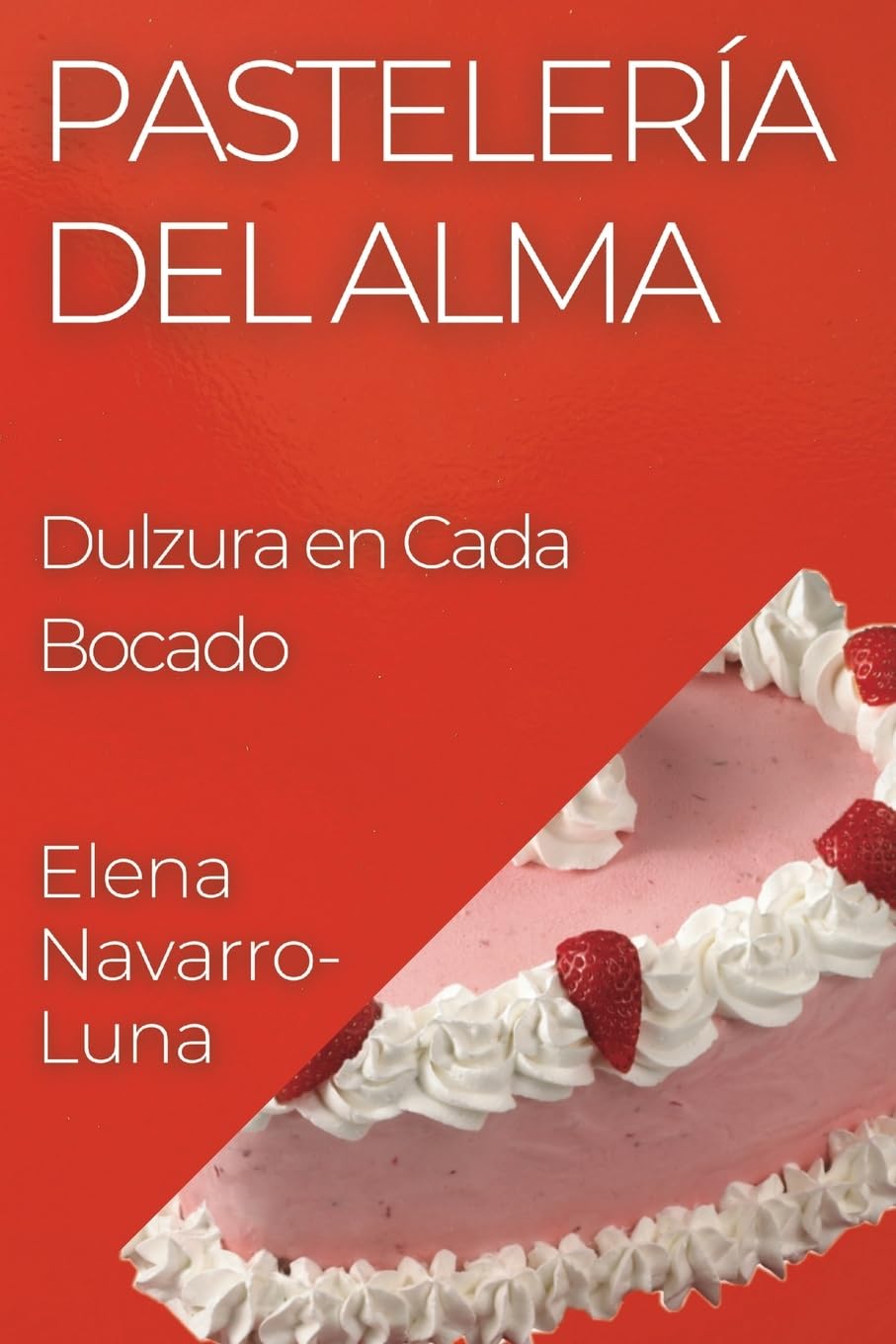 Pastelería del Alma: Dulzura en Cada Bocado (Spanish Edition)