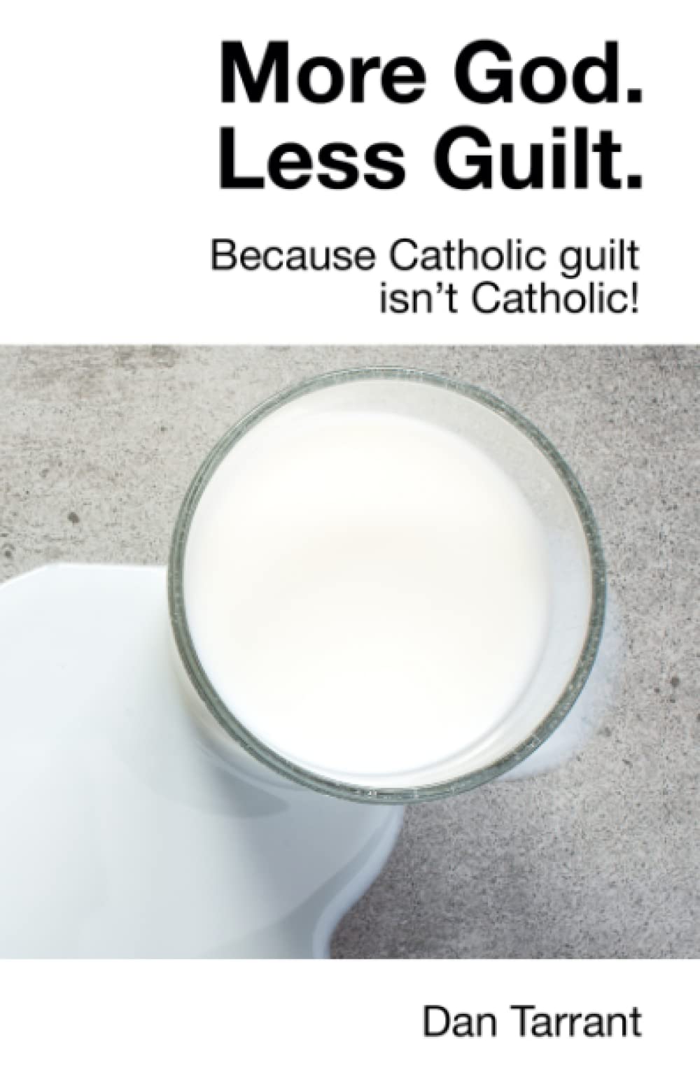 More God. Less Guilt.: Because Catholic guilt isn't Catholic!