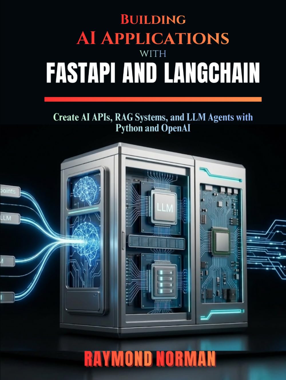 Building AI Applications with FastAPI and LangChain: Create AI APIs, RAG Systems, and LLM Agents with Python and OpenAI
