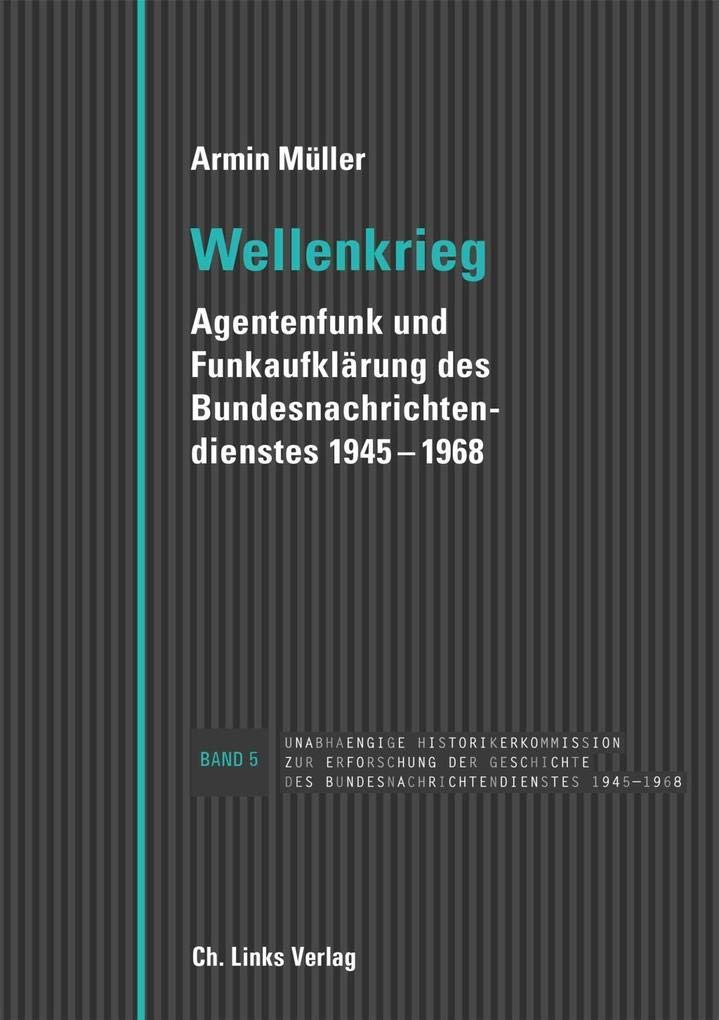 Wellenkrieg: Agentenfunk und Funkaufklärung des Bundesnachrichtendienstes 1945-1968 (Veröffentlichungen der UHK zur BND-Geschichte, Band 5)