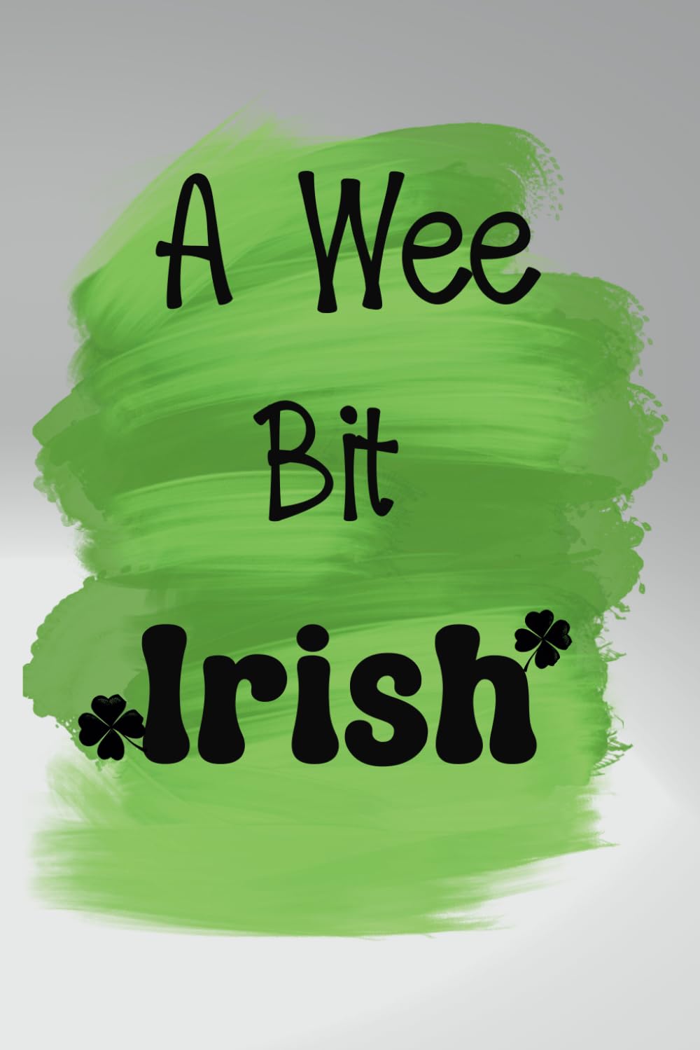 A Wee Bit Irish: Fun & Cute Novelty St. Patrick’s Day Gift ~ Lined Journal Paper (6" X 9”)