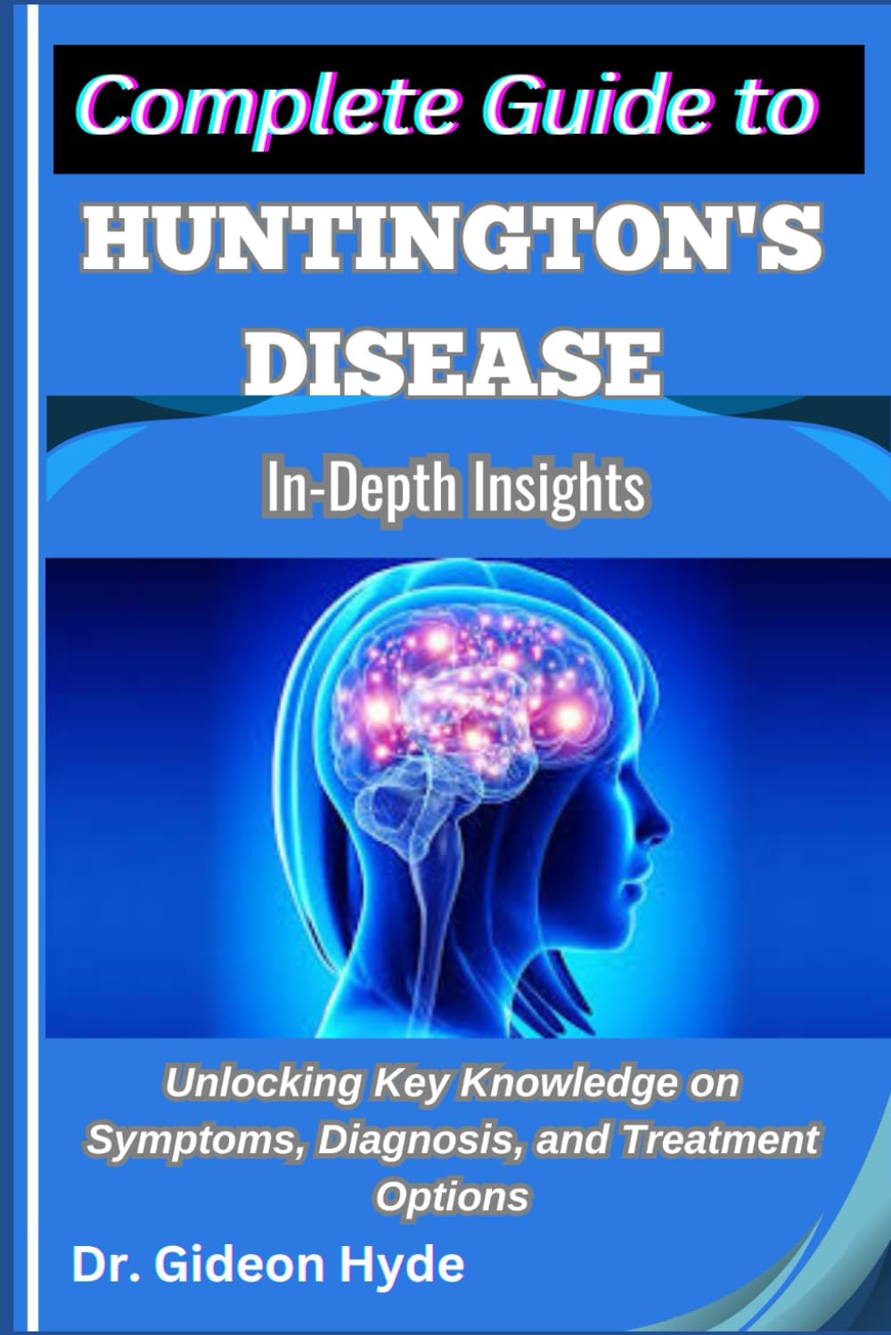 Complete Guide to Huntington's disease: In-Depth Insights: Unlocking Key Knowledge on Symptoms, Diagnosis, and Treatment Options