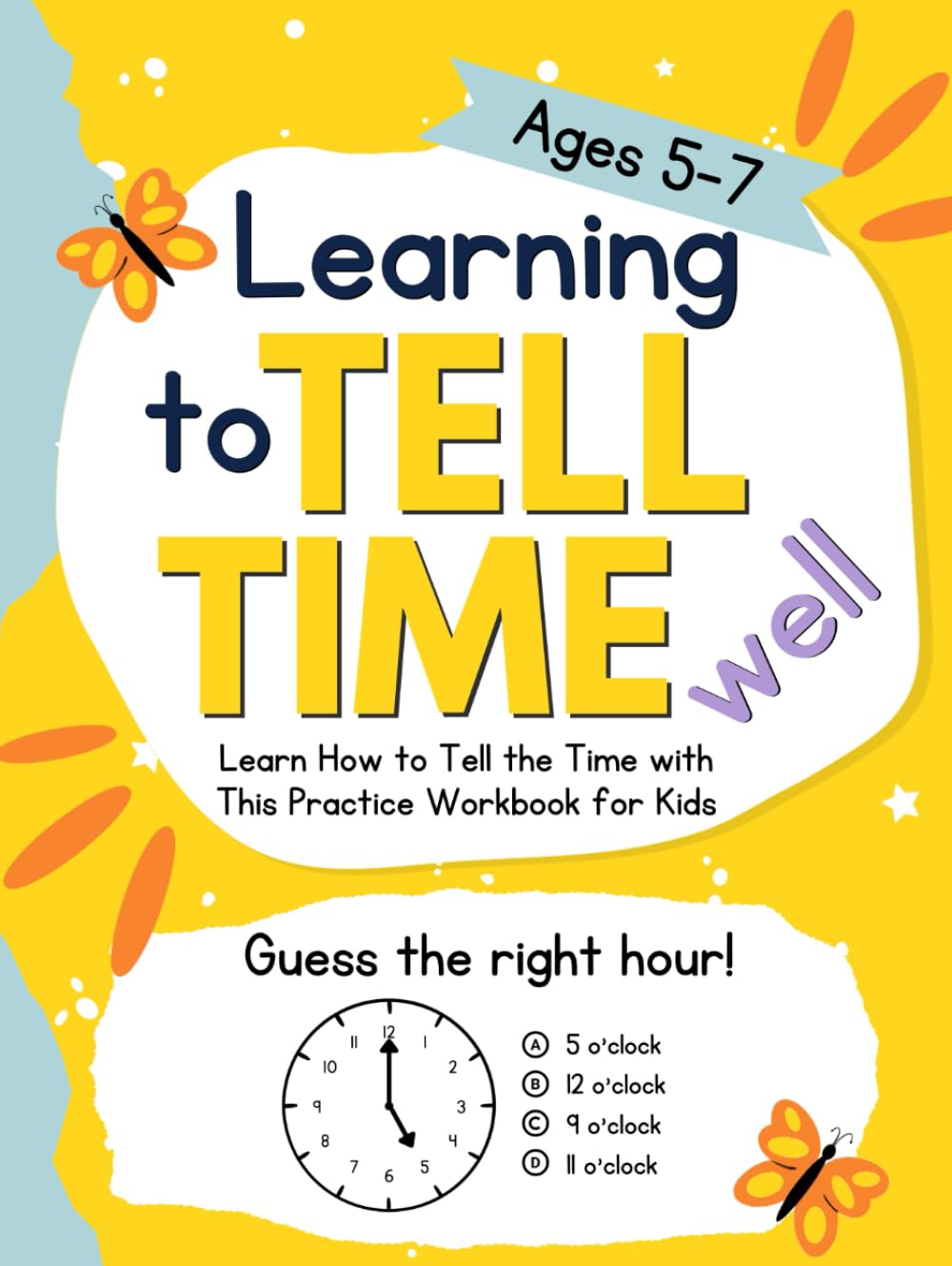 Learning to Tell Time Well: Learn How to Tell the Time with This Practice Workbook for Kids Ages 5-7 (Learning Well Everyday)