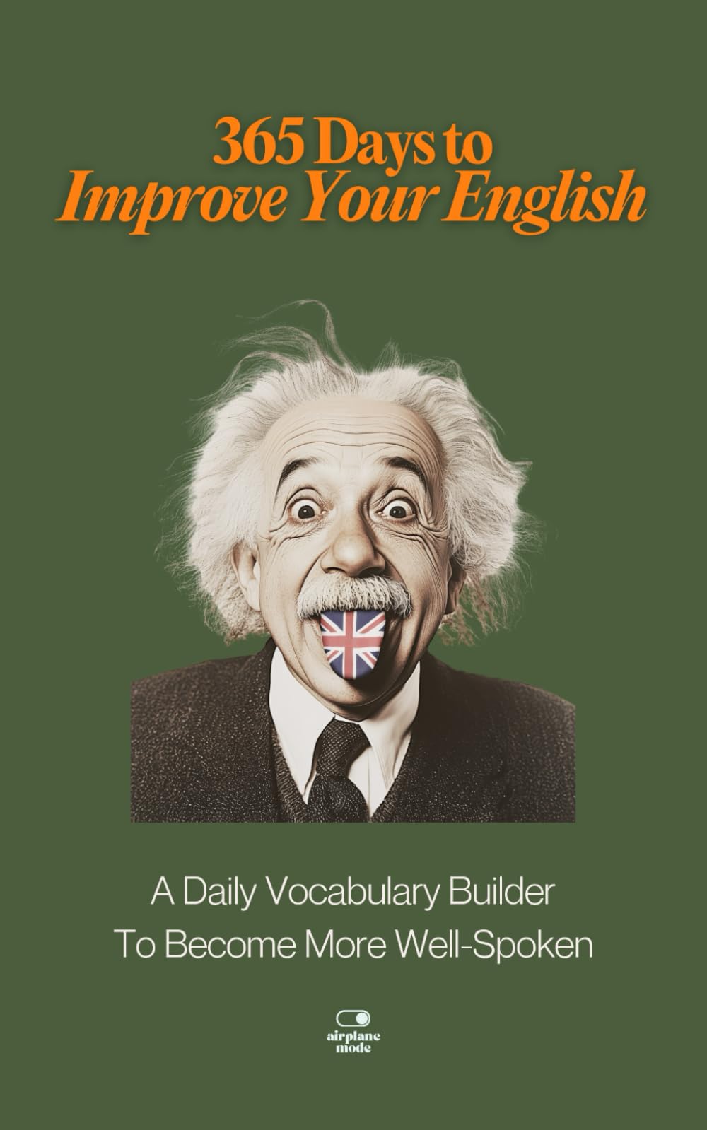 365 Days to Improve Your English: A Daily Vocabulary Builder to Become More Well-Spoken - Unlock 1,000+ Words to Boost Your Vocabulary and Communication (The Everyday 365 Books)