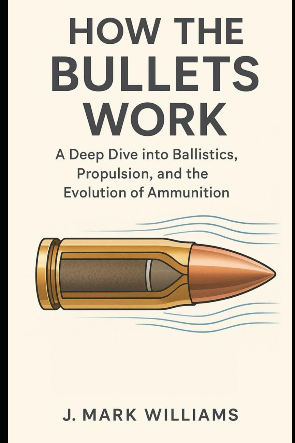 How the Bullets Work: A Deep Dive into Ballistics, Propulsion, and the Evolution of Ammunition (HOW IT REALLY WORKS: THE SCIENCE, TECHNOLOGY AND ENGINEERING UPDATES)