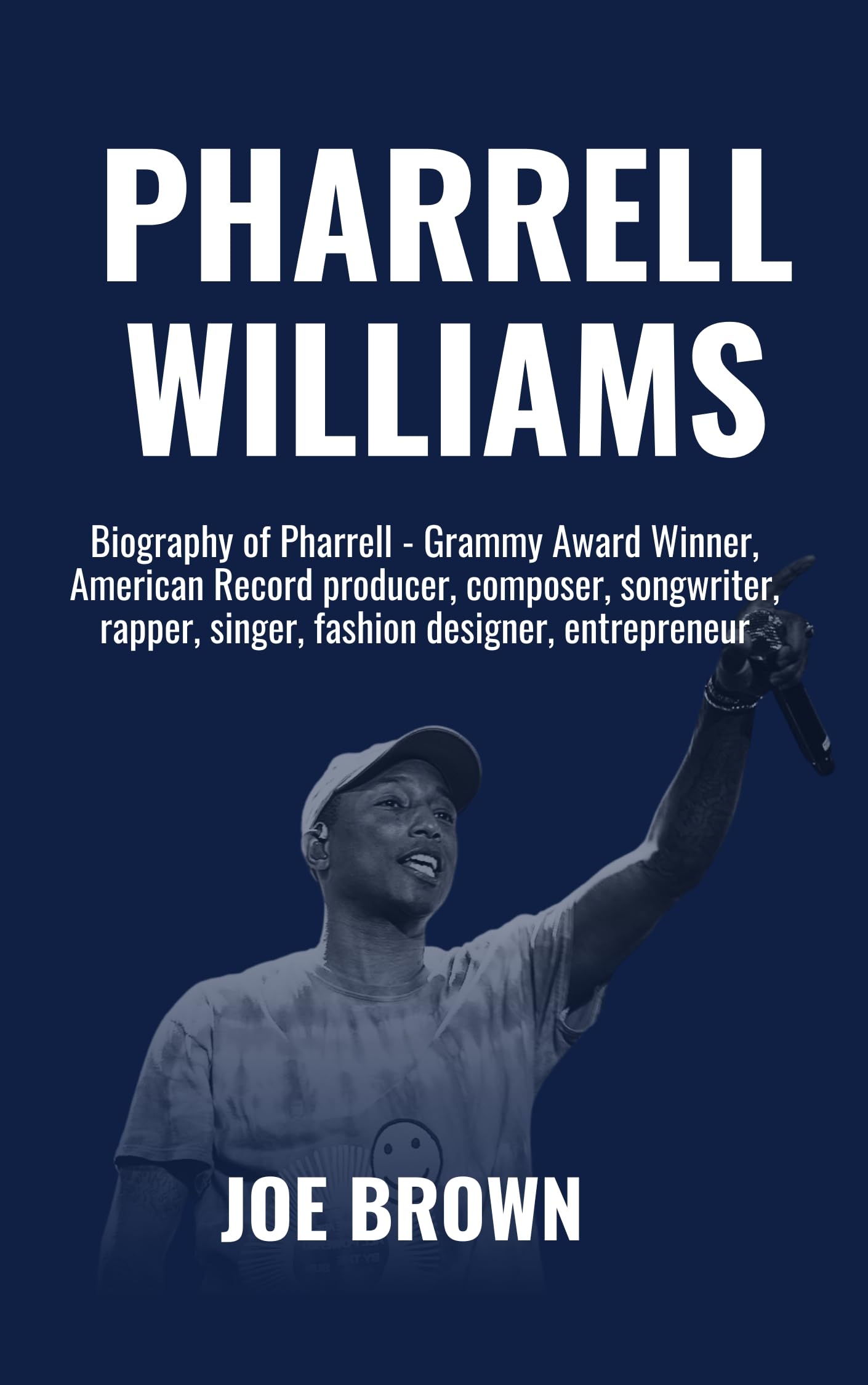 PHARRELL WILLIAMS: Biography of Musical Legend (Grammy Award Winners of All Time and Their Biography - Oscar Nominee and Winners)