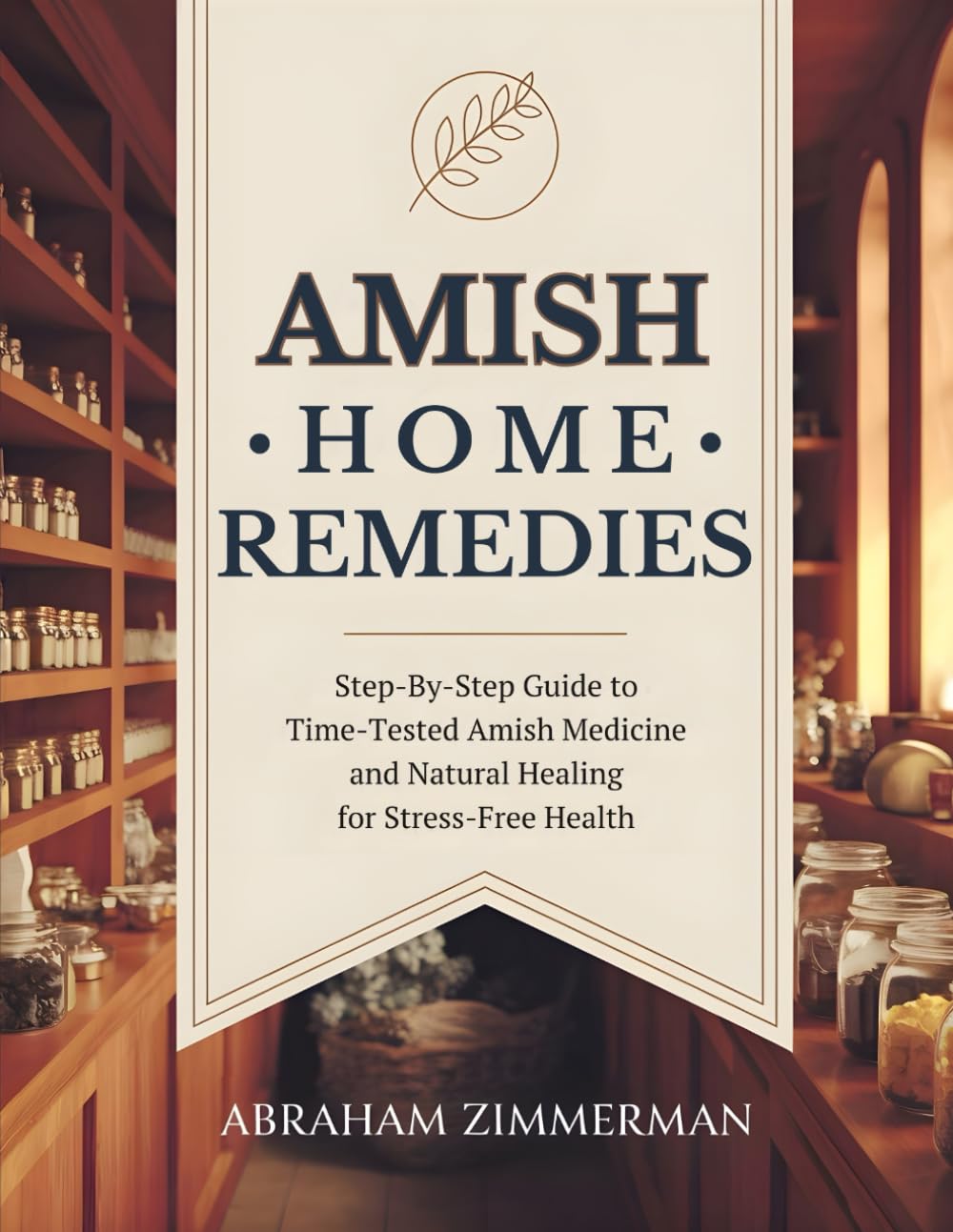 Amish Home Remedies: Step-By-Step Guide to Time-Tested Amish Medicine and Natural Healing for Stress-Free Health