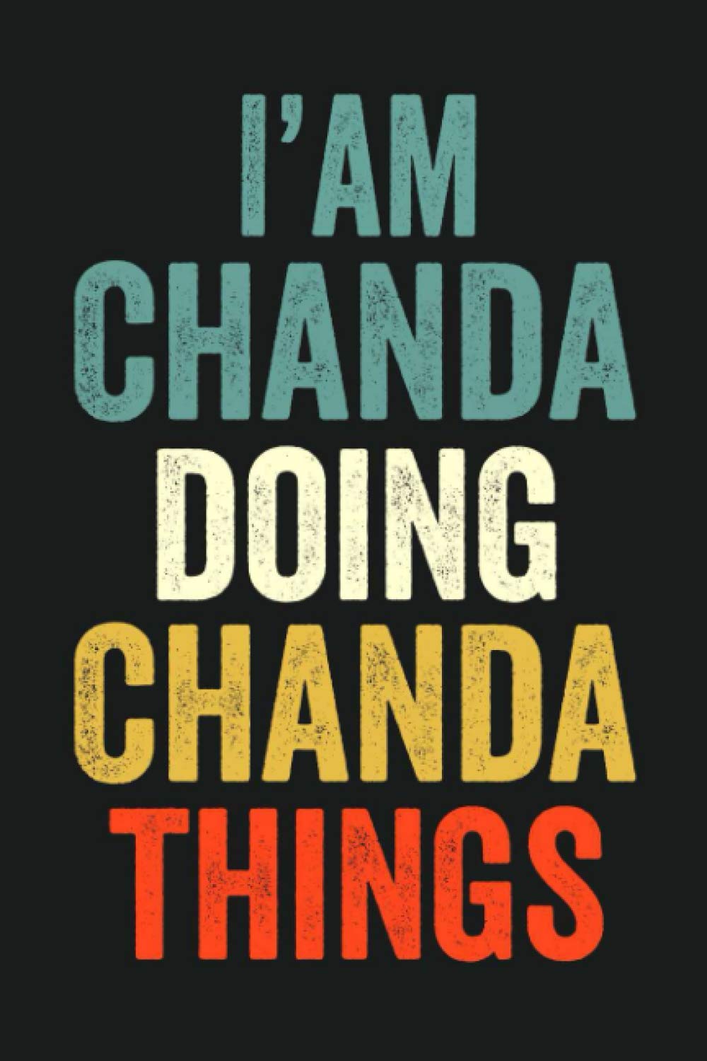 I'am Chanda Doing Chanda Things: Lined Notebook / Journal Gift, 120 Pages, 6 x 9 in, Personalized Journal Gift for Chanda, Gift Idea for Chanda, Cute, College Ruled