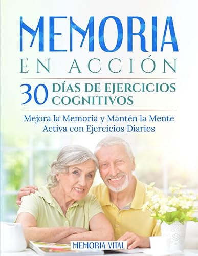 Memoria en Acción: 30 Días de Ejercicios Cognitivos: Mejora la Memoria y Mantén la Mente Activa con Ejercicios Diarios