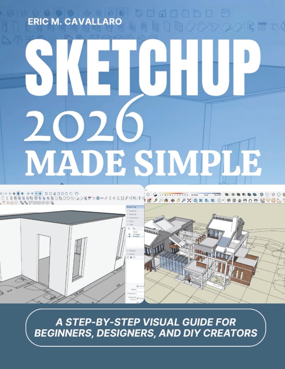 SketchUp 2026 Made Simple: A Step-by-Step Visual Guide for Beginners, Designers, and DIY Creators
