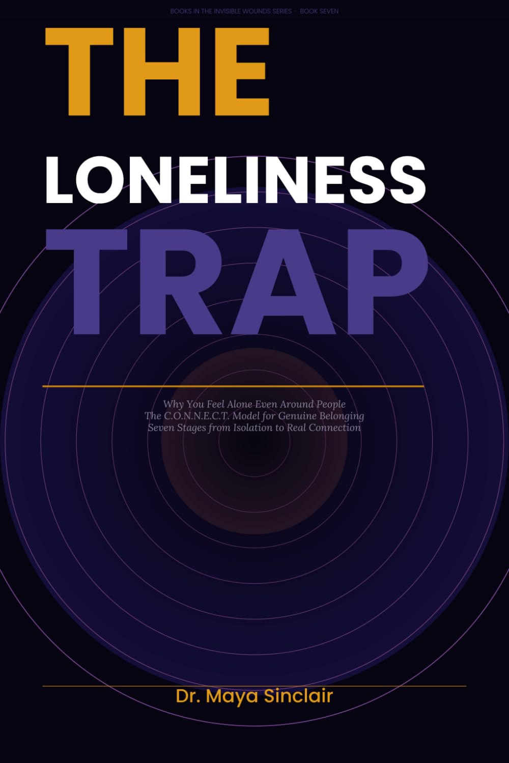 The Loneliness Trap: Why You Feel Alone Even Around People — and How to Break Free, Reconnect, and Rebuild Real Human Connection (The Invisible Wounds Series)
