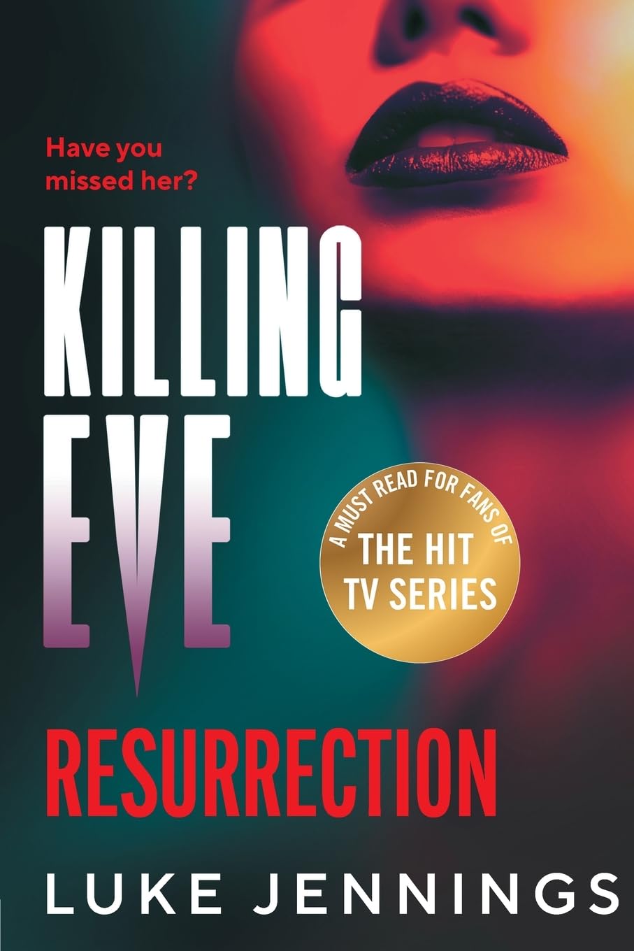 Killing Eve: Resurrection: An obsessive, epic game of cat and mouse from Luke Jennings, author of the TV sensation Killing Eve