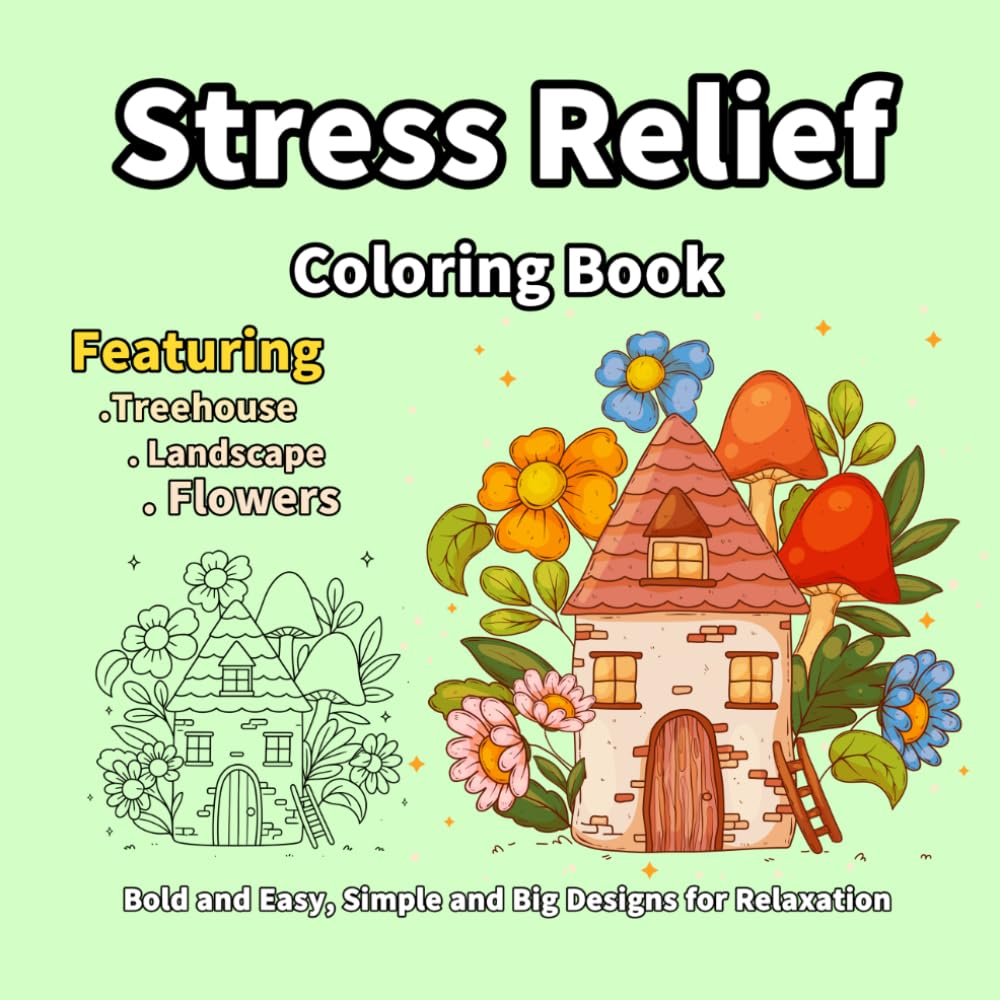Stress Relief Coloring Book: Bold and Easy, Simple and Big Designs for Relaxation Featuring Treehouse, Landscape, Flowers, Patterns, and Cute Things for Adults and Kids