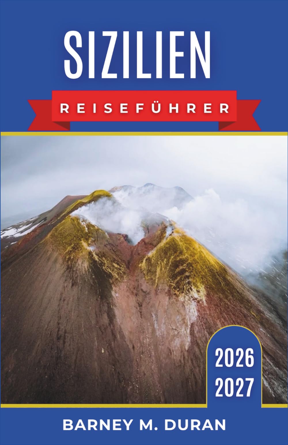 Sizilien Reiseführer 2026–2027: Palermo, Taormina, Ätna, Tal der Tempel, Küstenstädte, kulinarische Einkehrmöglichkeiten, Inselrouten und Routen für Einsteiger