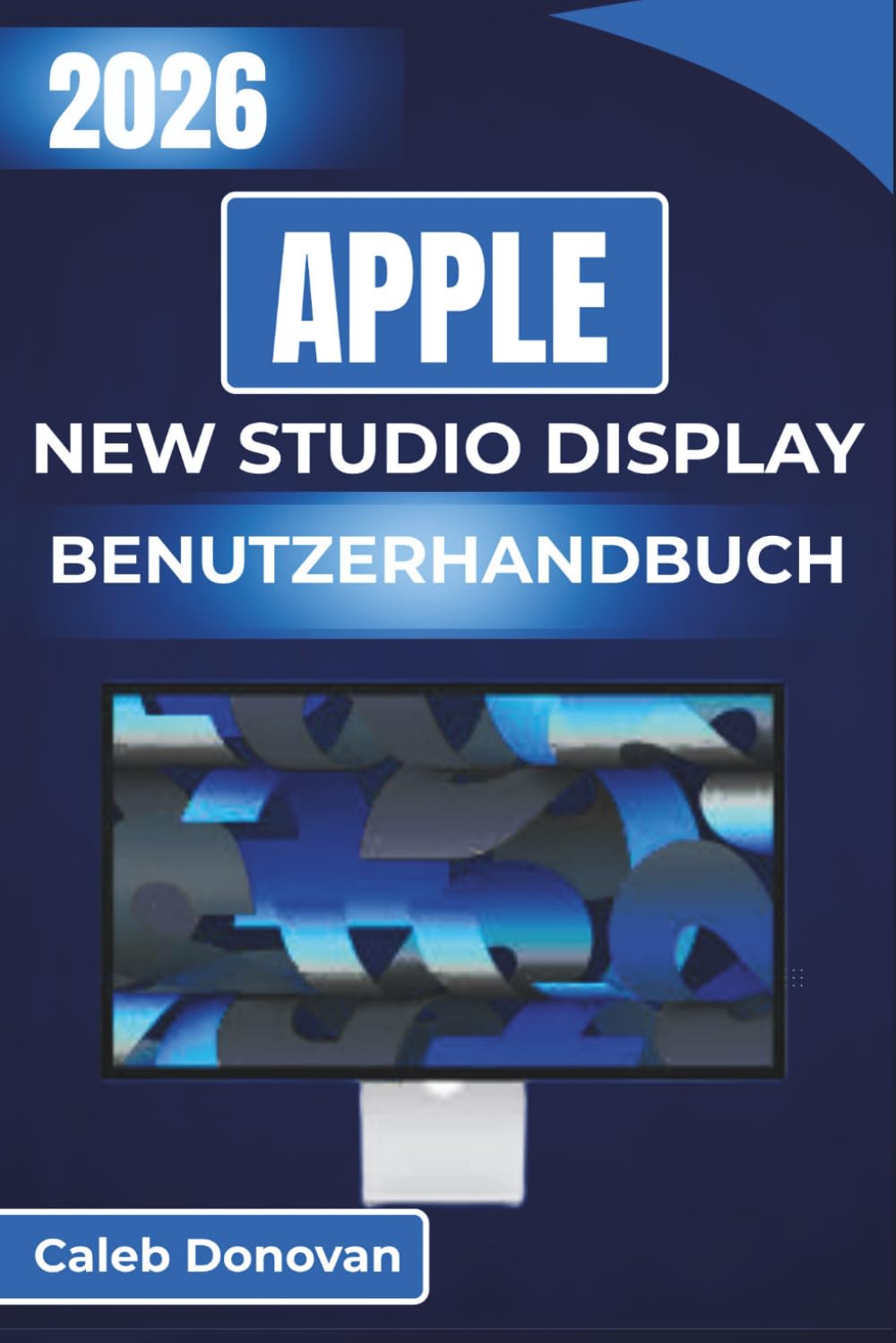 APPLE NEW STUDIO DISPLAY BENUTZERHANDBUCH 2026: Optimieren Sie die Displayleistung, verbinden Sie externe Geräte nahtlos und passen Sie Kamera und ... um Produktivität und Kreativität zu steigern