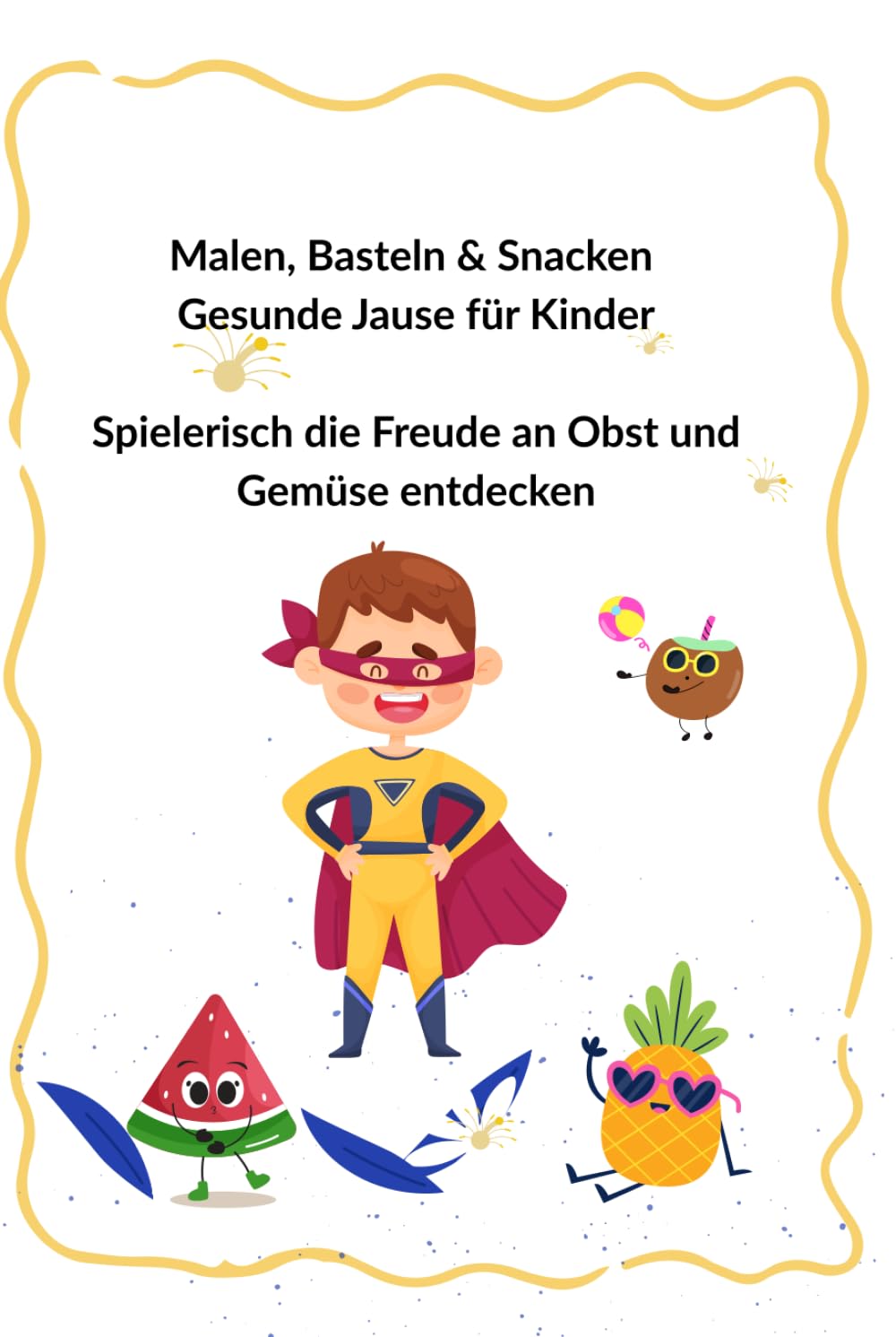 Fruchtiger Spaß - Malen, Basteln, Snacken und Spielen mit Obst: Spielerisch die Freude an Obst und Gemüse entdecken