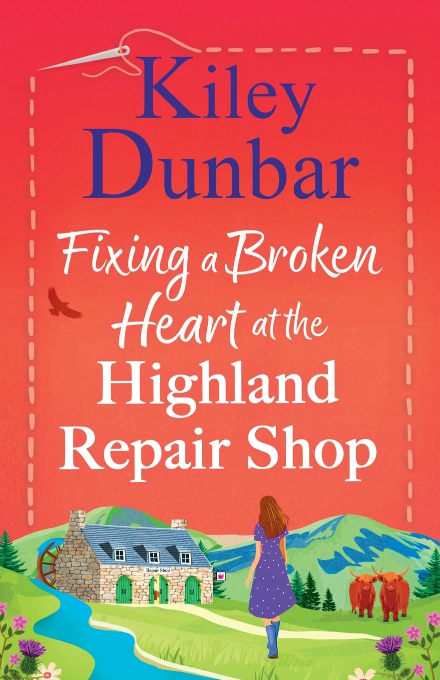 Fixing a Broken Heart at the Highland Repair Shop: A feel-good story of wit, romance and community spirit from Kiley Dunbar