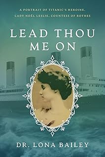 Lead Thou Me On: A Portrait of Titanic’s Heroine, Lady Noël Leslie, Countess of Rothes