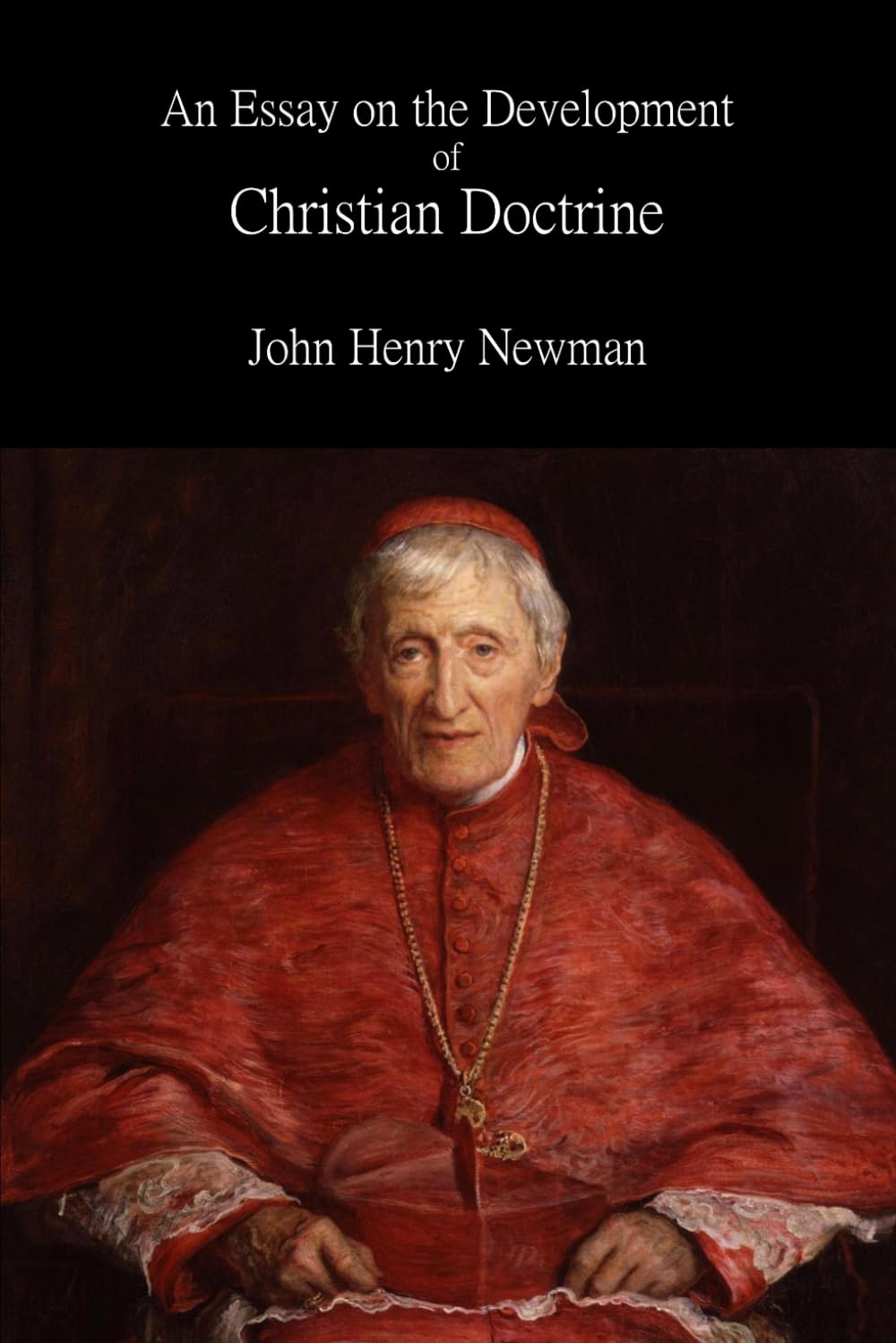 An Essay on the Development of Christian Doctrine — Complete Sixth Edition: A Foundational Work of Catholic Theology and Christian Thought