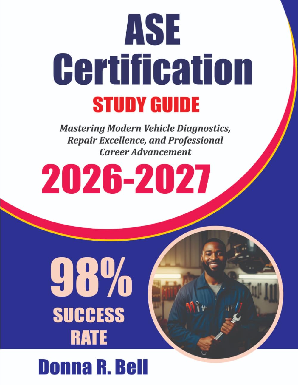 ASE CERTIFICATION STUDY GUIDE 2026-2027: Mastering Modern Vehicle Diagnostics, Repair Excellence, and Professional Career Advancement