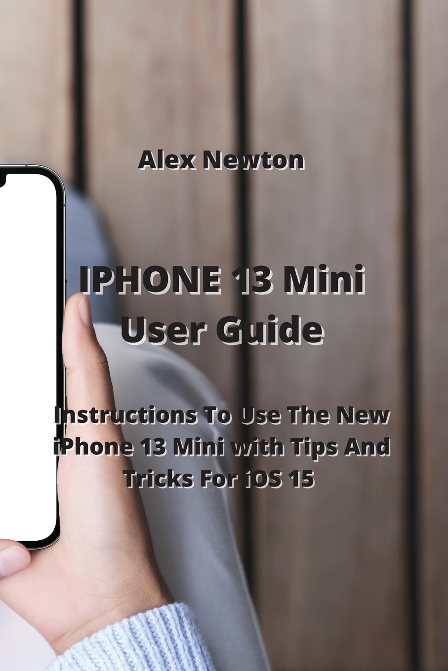 IPHONE 13 Mini User Guide: Instructions To Use The New iPhone 13 Mini with Ti