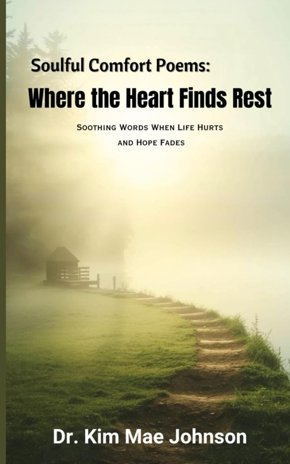 Soulful Comfort Poems: Where the Heart Finds Rest: Soothing Words When Life Hurts and Hope Fades