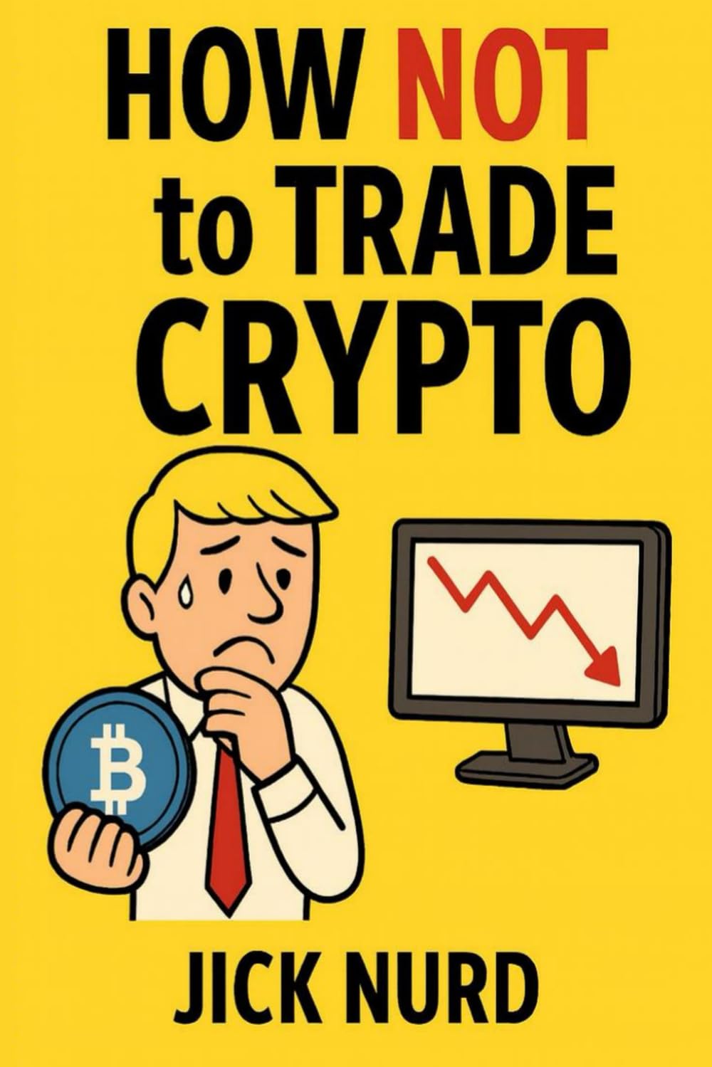 How NOT To Trade Crypto: The Beginners Bible of what NOT to do in the wild world of Crypto: 3