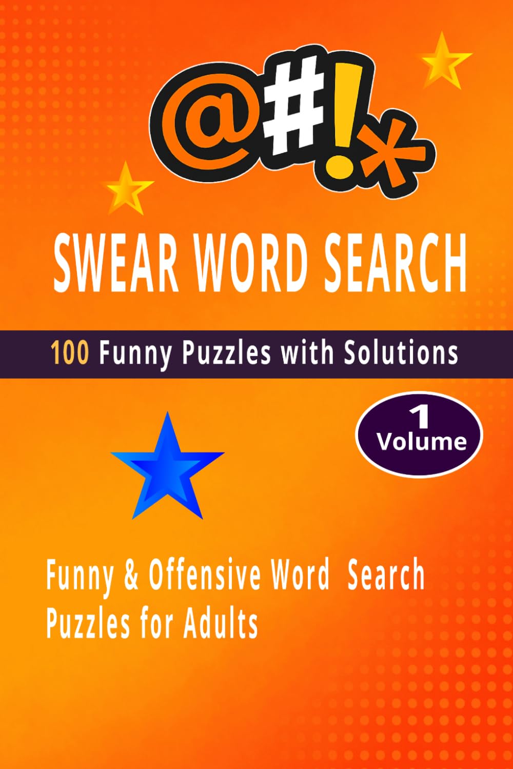 SWEAR WORD SEARCH FOR ADULTS Volume 1: 100 Funny & Offensive Word Search Puzzles with Solutions | Stress Relief Brain Games for Adults