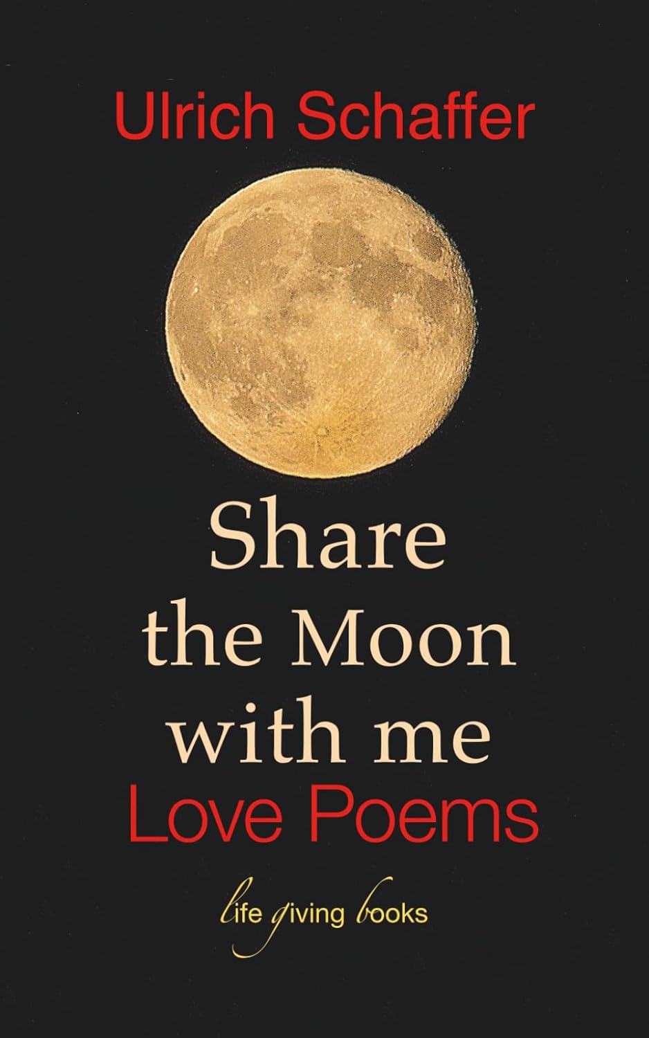 Share the Moon with Me: Uplifting Love Poems by Ulrich Schaffer – Celebrate Joyful Romance & Deep Connections