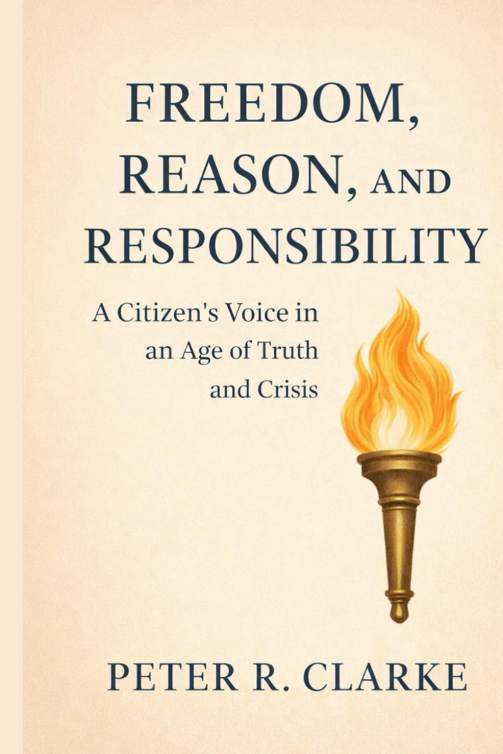 FREEDOM, REASON AND RESPONSIBILITY: A Citizen’s Voice in an Age of Truth and Crisis