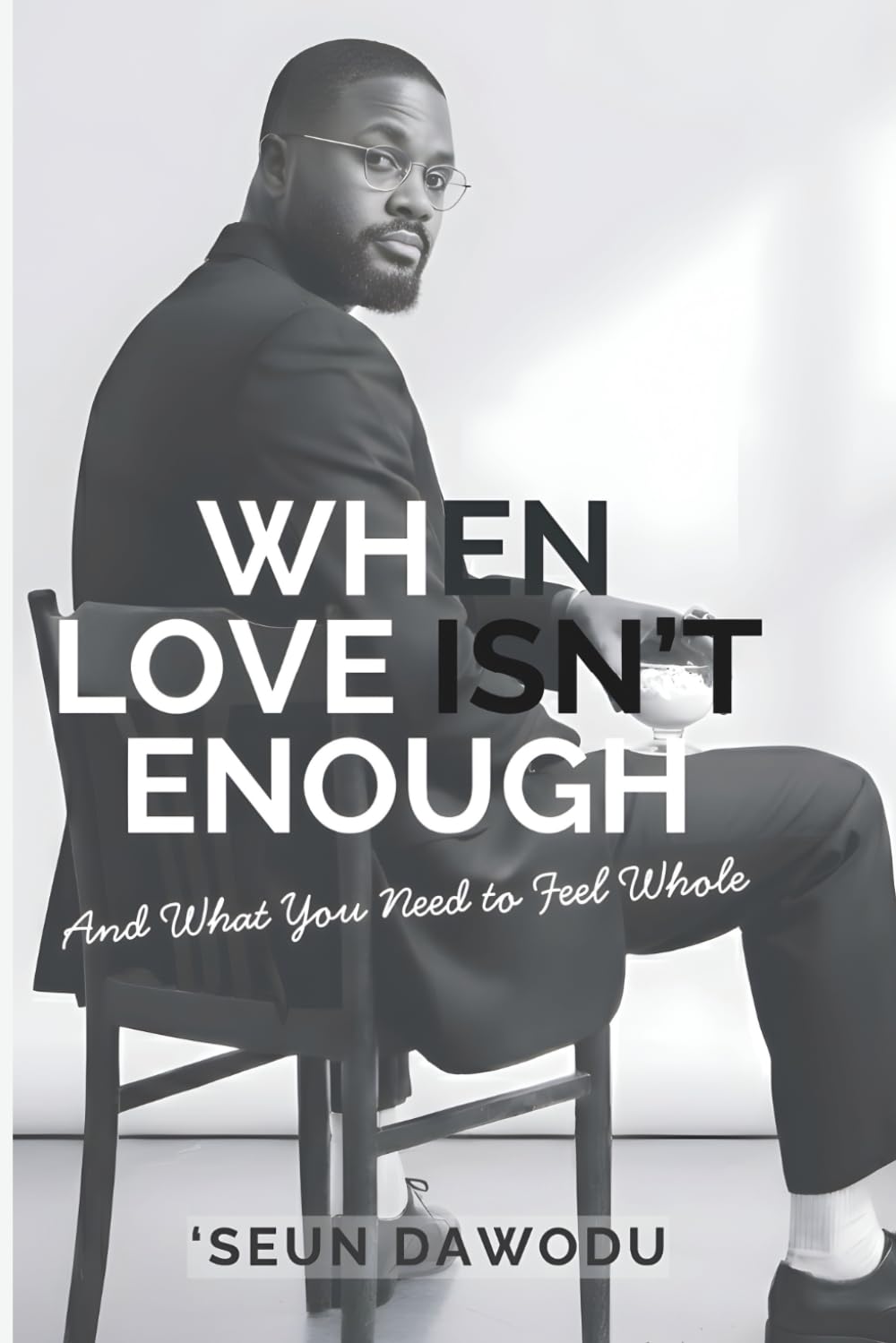 When Love Isn't Enough: And What You Need To Feel Whole