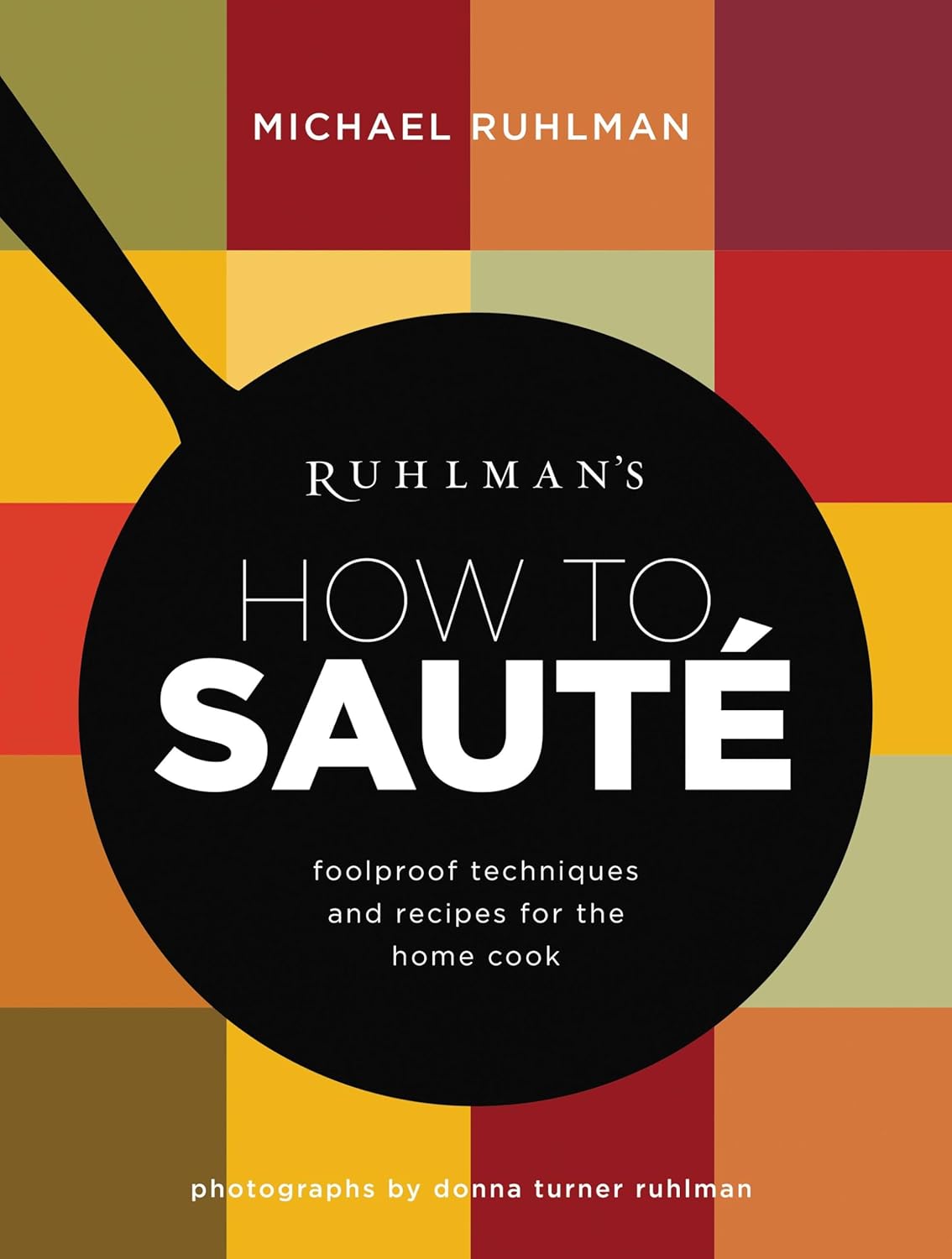 Ruhlman's How to Saute: Foolproof Techniques and Recipes for the Home ...