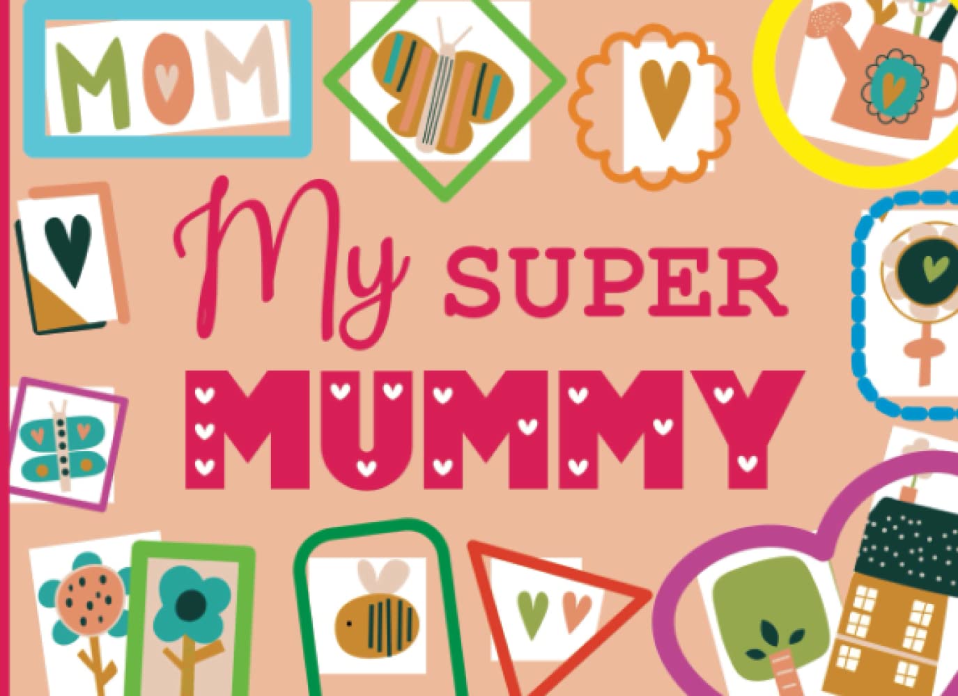 My Super Mummy: A Book For Kids To Fill In And Personalise To Create A Special Present For Their Mum!