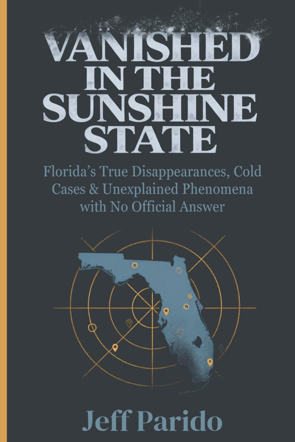 Vanished in the Sunshine State: Florida's True Disappearances, Cold Cases & Unexplained Phenomena with No Official Answer (The Sunshine State Series)