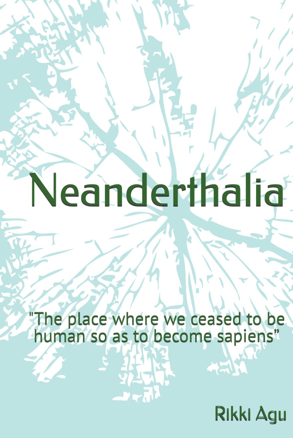 Neanderthalia: "The place where we ceased to be human so as to become sapiens”