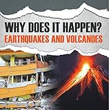 Why Does It Happen?: Earthquakes and Volcanoes: Natural Disaster Books for Kids