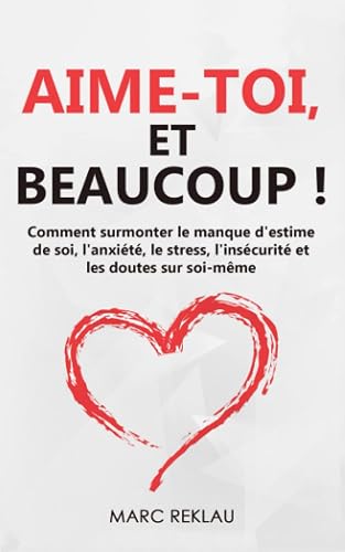 beaucoup !: Comment surmonter le manque d'estime de soi Aime-toi