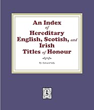 An Index of Hereditary English, Scottish, and Irish Titles of Honour