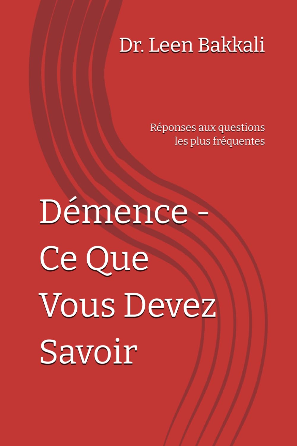 Démence - Ce Que Vous Devez Savoir: Réponses aux questions les plus fréquentes