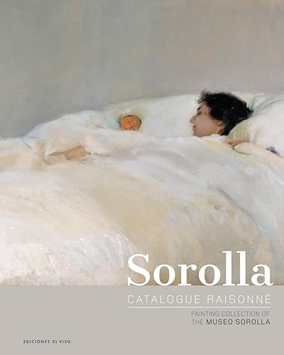 Sorolla Catalogue raisonné. Painting Collection of The Museo Sorolla: Volume 1