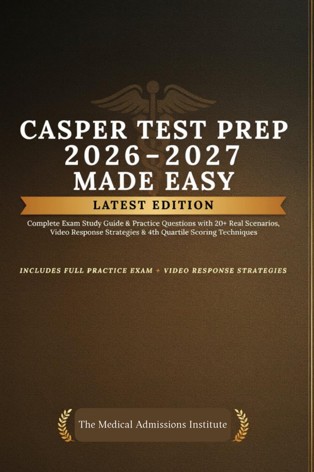 CASPER Test Prep 2026-2027 Made Easy (LATEST EDITION): Complete Exam Study Guide & Practice Questions with 20+ Real Scenarios, Video Response Strategies & 4th Quartile Scoring Techniques