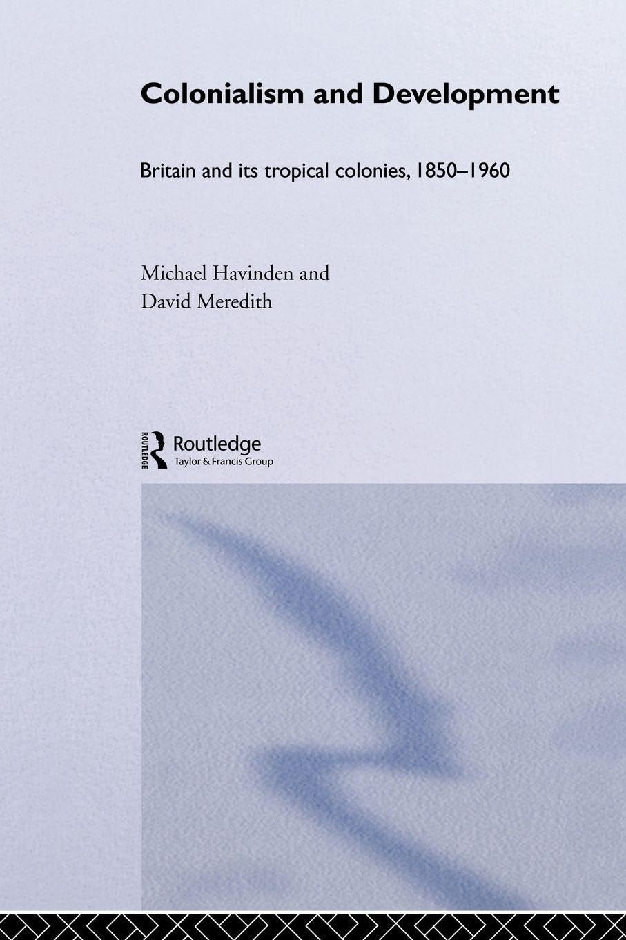 Colonialism and Development: Britain and its Tropical Colonies, 1850-1960