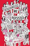 Nevertheless, We Persisted: 48 Voices of Defiance, Strength, and Courage