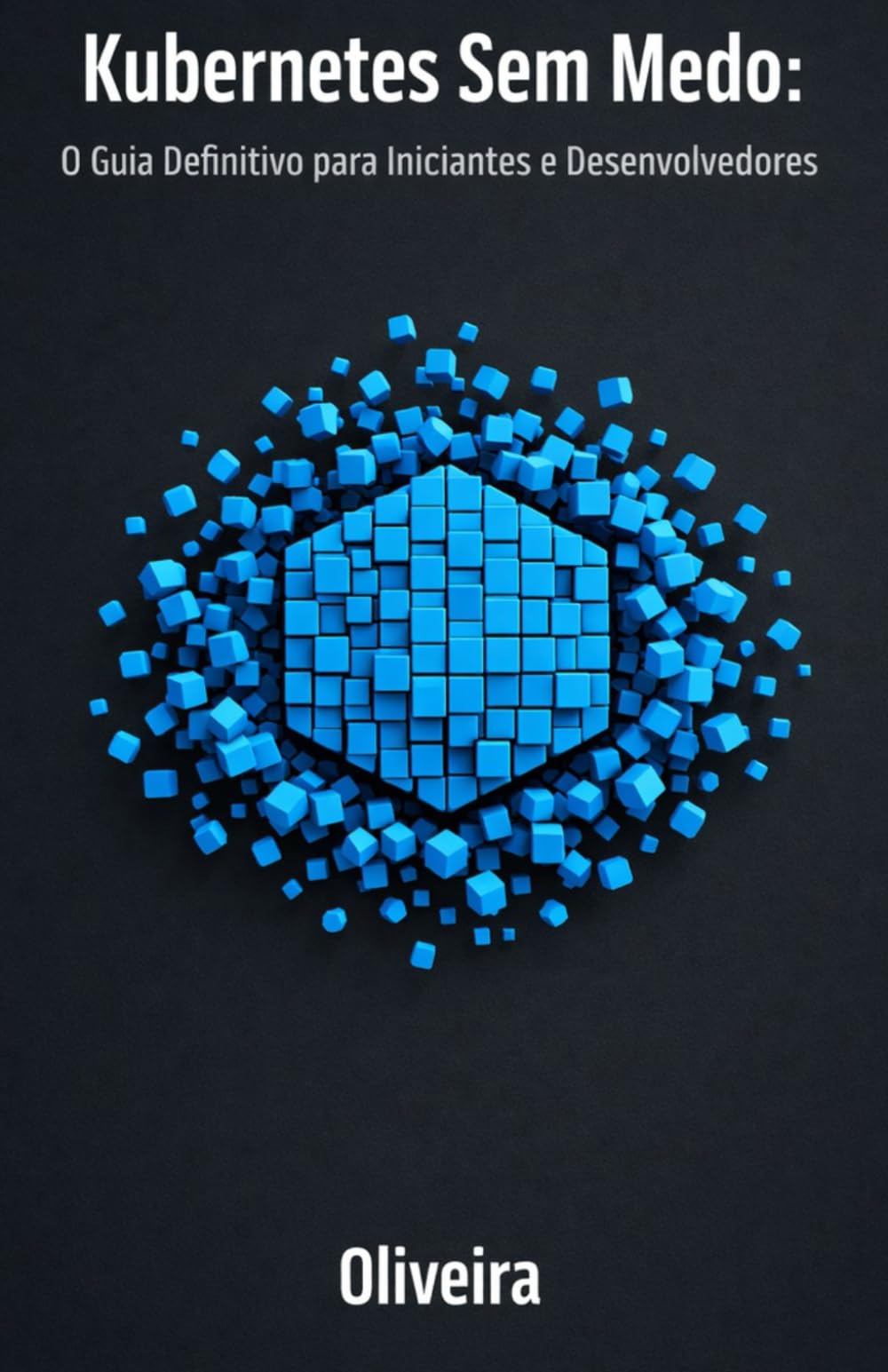 Kubernetes Sem Medo: O Guia Definitivo para Iniciantes e Desenvolvedores: Domine a Orquestração de Containers, Pods e Clusters do Zero à Produção (A Continuação Essencial do Docker)