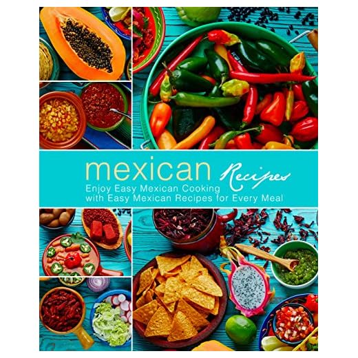 Mexican Recipes: Enjoy Easy Mexican Cooking with Easy Mexican Recipes for Every Meal (2nd Edition)