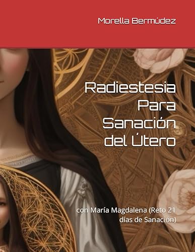 Radiestesia Para Sanación del Útero: con María Magdalena (Reto 21 días de Sanación) (Spanish Edition)
