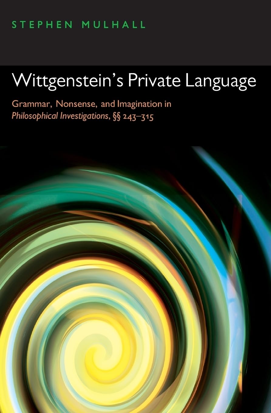 Wittgenstein's Private Language: Grammar, Nonsense, and Imagination in Philosophical Investigations, 243-315: Grammar, Nonsense, and Imagination in ^IPhilosophical Investigations^R, §§ 243-315
