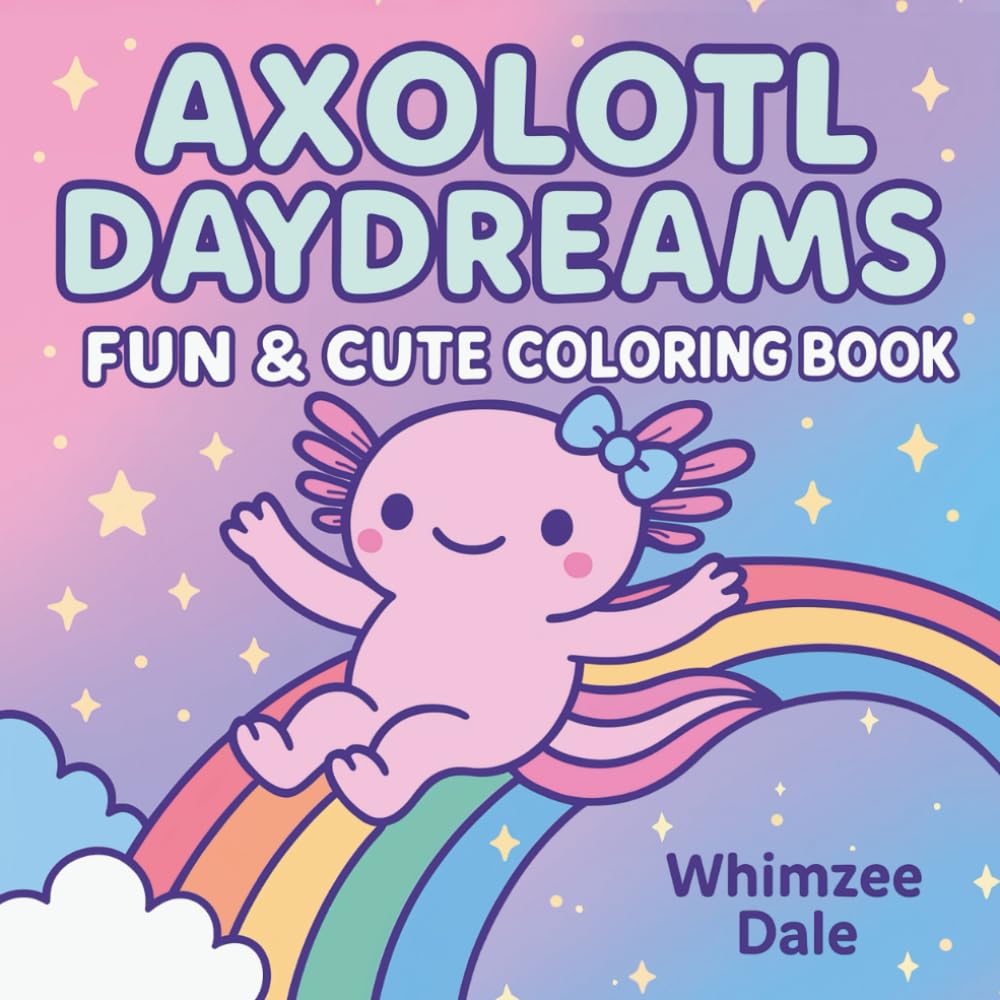 Axolotl Daydreams: A Fun & Cute Kawaii Coloring Book for Kids, Teens, and Adults