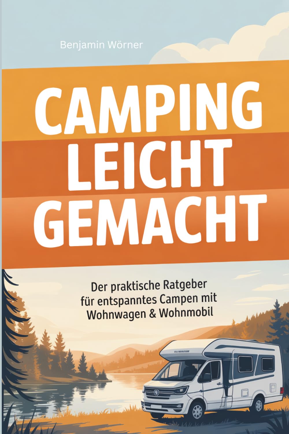 Camping leicht gemacht: Der praktische Ratgeber für entspanntes Campen mit Wohnwagen & Wohnmobil
