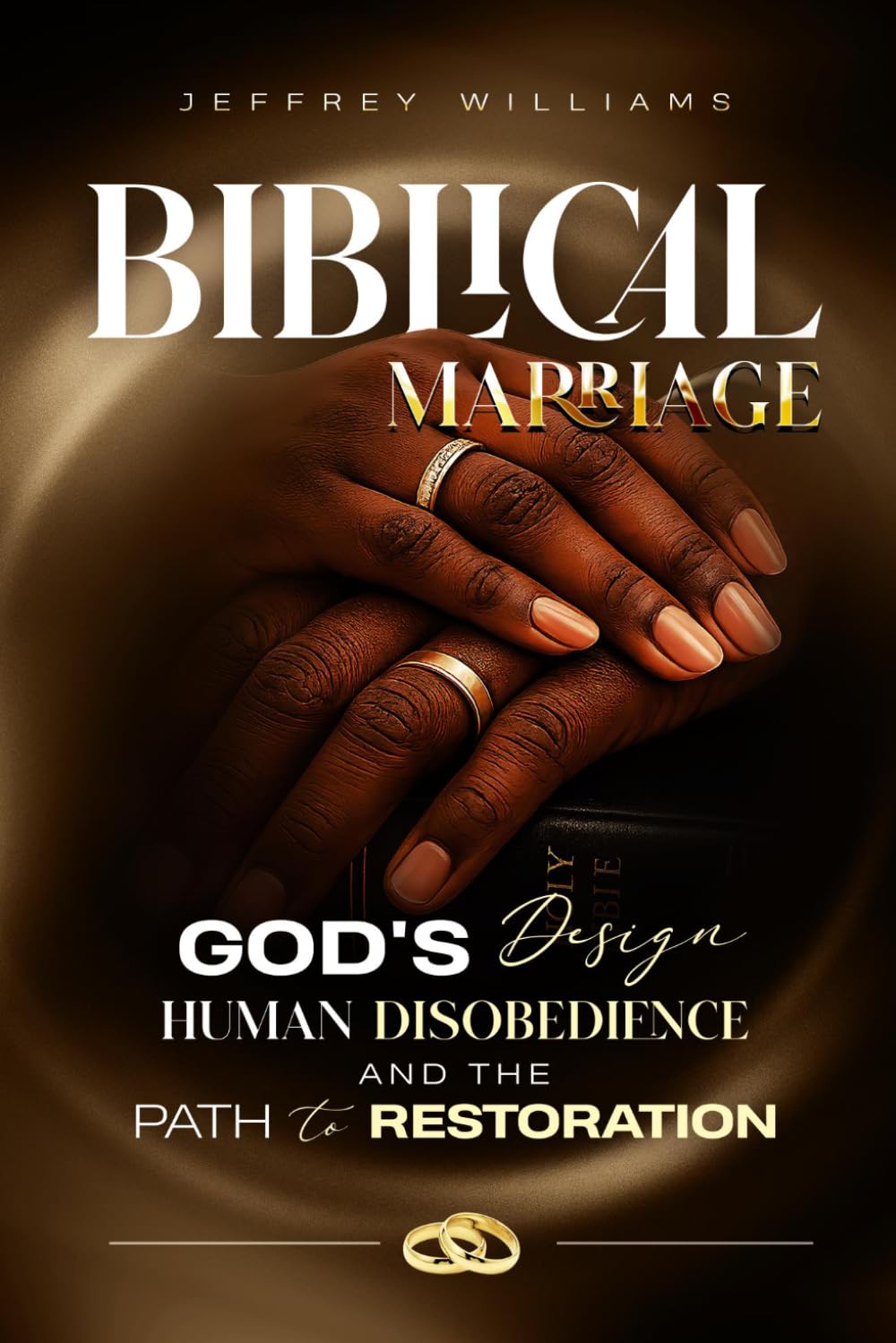 Biblical Marriage: GOD'S DESIGN, HUMAN DISOBEDIENCE AND THE PATH TO RESTORATION
